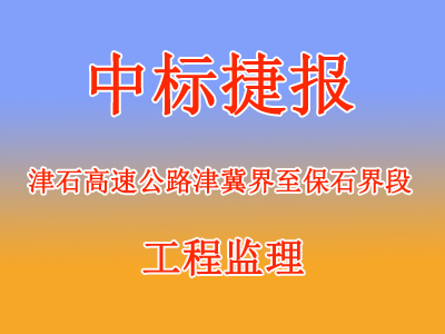 中标喜報：津石高速公路津冀界至保石界段監理項目